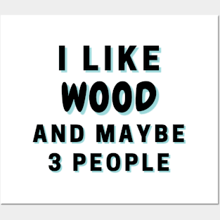 I Like Wood And Maybe 3 People Posters and Art